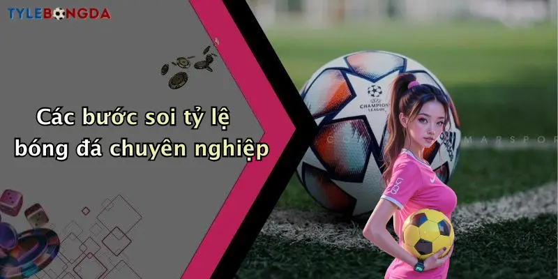 Các bước soi tỷ lệ bóng đá chuyên nghiệp