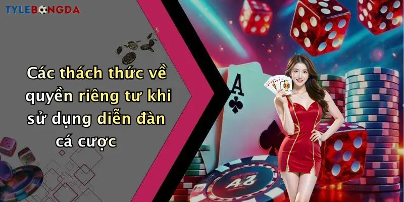 Các thách thức về quyền riêng tư khi sử dụng diễn đàn cá cược