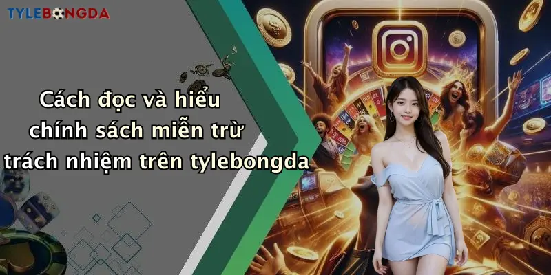 Cách đọc và hiểu chính sách miễn trừ trách nhiệm trên tylebongda