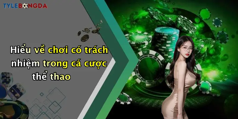 Hiểu về chơi có trách nhiệm trong cá cược thể thao
