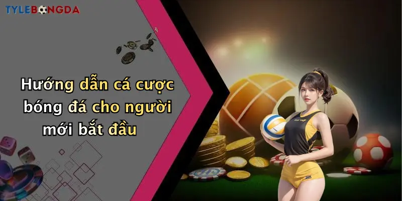 Hướng dẫn cá cược bóng đá cho người mới bắt đầu