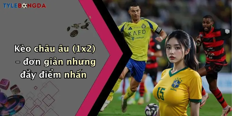 Kèo châu âu (1x2) – đơn giản nhưng đầy điểm nhấn