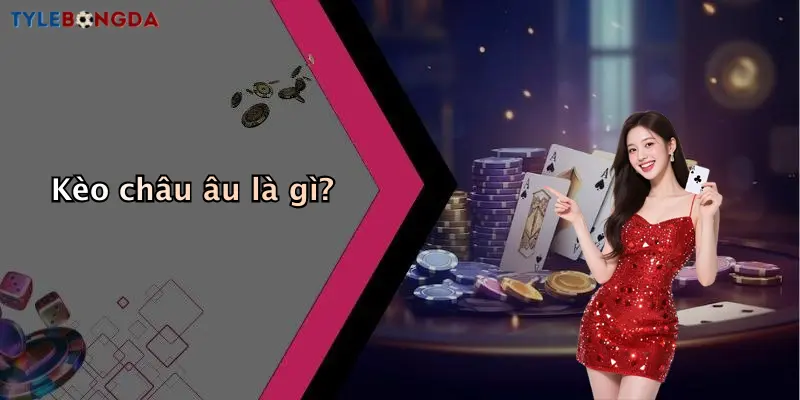 Kèo châu âu là gì?