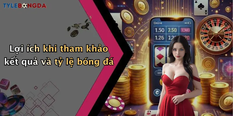 Lợi ích khi tham khảo kết quả và tỷ lệ bóng đá