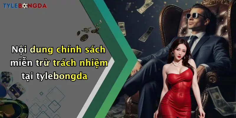 Nội dung chính sách miễn trừ trách nhiệm tại tylebongda