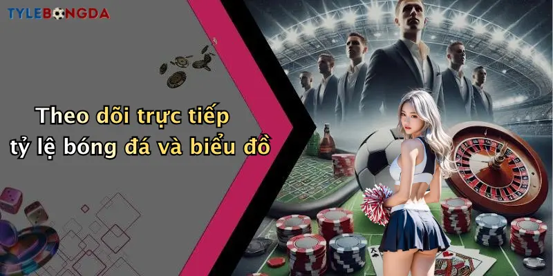 Theo dõi trực tiếp tỷ lệ bóng đá và biểu đồ