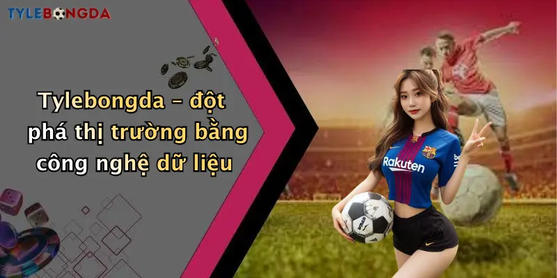 Tylebongda – đột phá thị trường bằng công nghệ dữ liệu