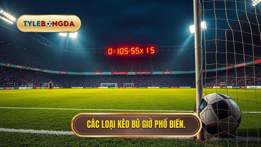 Các loại kèo bù giờ phổ biến.