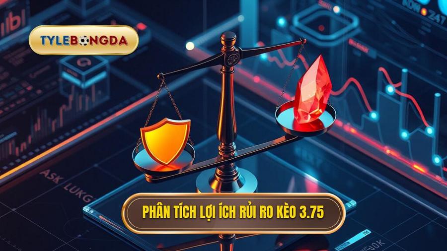Phân tích đa chiều: Lợi ích và rủi ro khi chơi kèo 3.75