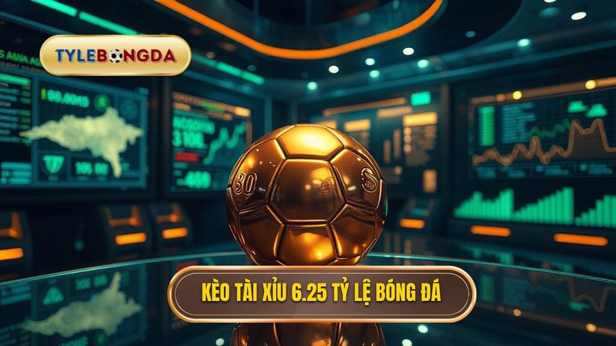 kèo tài xỉu 6.25 là gì