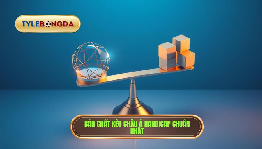 1. Bản chất kèo châu Á Handicap chuẩn nhất