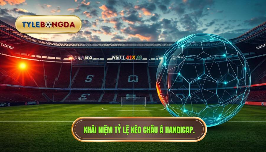 1. Khái niệm tỷ lệ kèo châu Á Handicap.