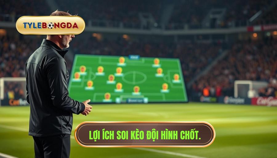 1. Lợi ích soi kèo đội hình chốt.