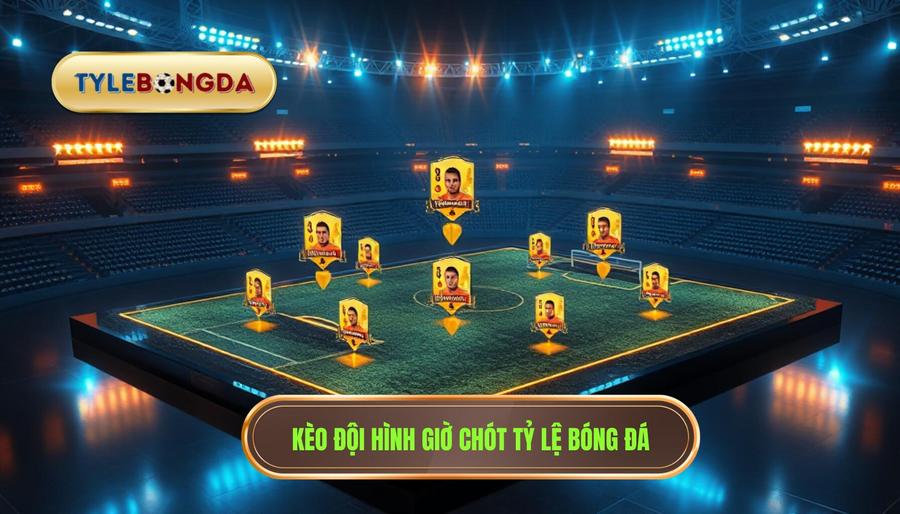 Chơi Kèo Theo Đội Hình Ra Sân Chốt Giờ Chót