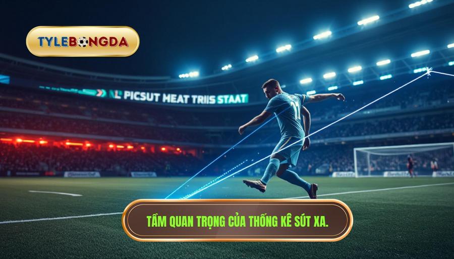 Tại sao thống kê sút xa lại quan trọng trong soi kèo
