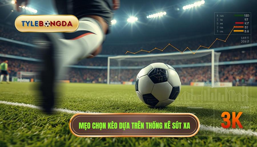 Áp dụng mẹo chọn kèo dựa trên thống kê sút xa vào từng loại kèo