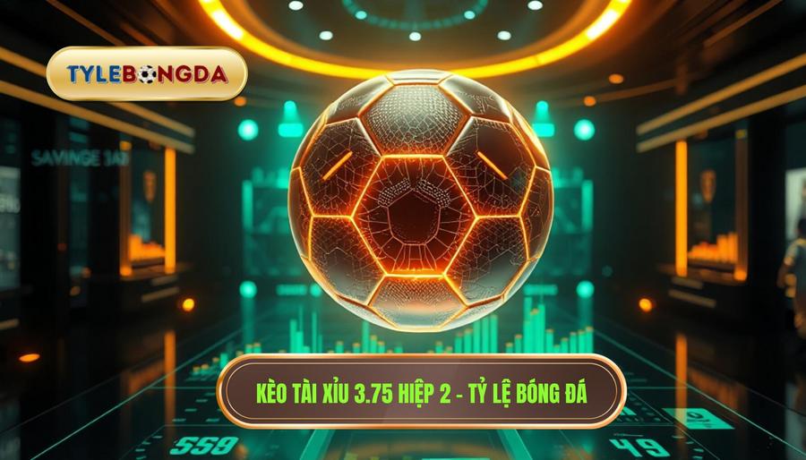 Kèo tài xỉu 3.75 hiệp 2 là gì? Bí quyết soi kèo từ chuyên gia